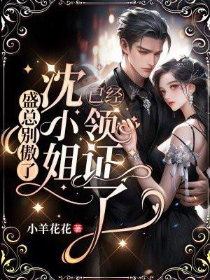 盛总你家小作精甜炸了 盛总你家小作精甜炸了