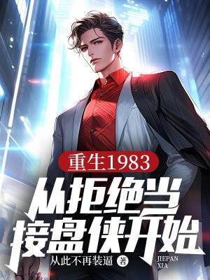 重生1983从拒绝当接盘侠开始全文观看