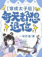 穿成太子后每天都想退位全网免费阅