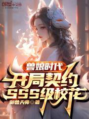 兽娘时代开局契约SSS级校花免费