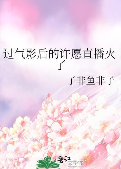 过气影后的许愿直播火了笔趣阁