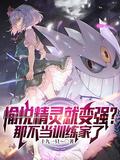 愉悦精灵就变强?那不当训练家了(1-706)