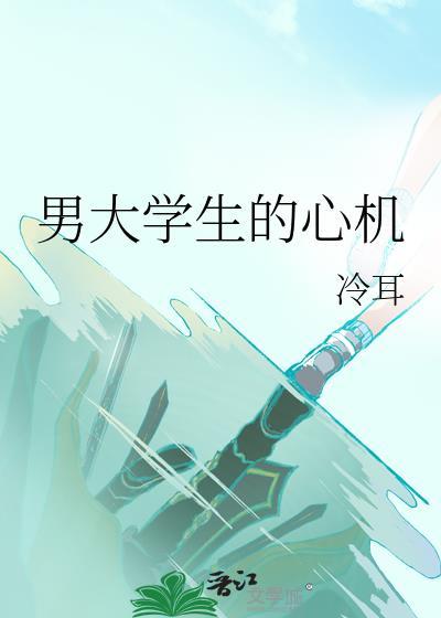 男大学生的心机by冷耳番外