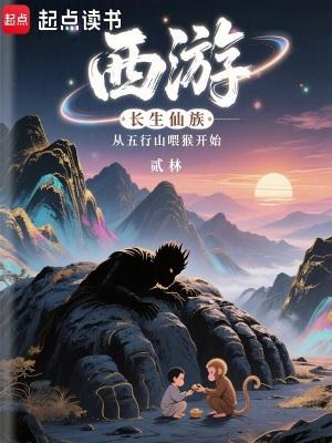西游长生仙族从五行山喂猴开始全文免费阅读