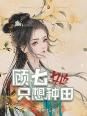 顾七她只想种田在线阅读