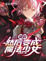 然后变成魔法少女最新章节笔趣阁
