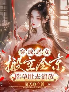 穿成恶女搬空全京揣孕肚去流放