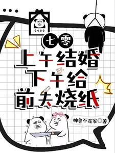 七零上午结婚下午给前夫烧纸 神兽不在家 七零上午结婚下午给前夫烧纸 神兽不在家