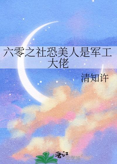 六零之社恐美人是军工大佬 清知许