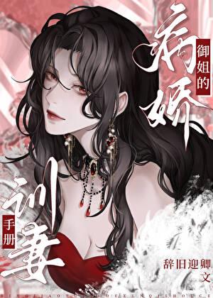 病娇御姐的训妻手册免费阅读笔趣阁 病娇御姐的训妻手册免费阅读笔趣阁