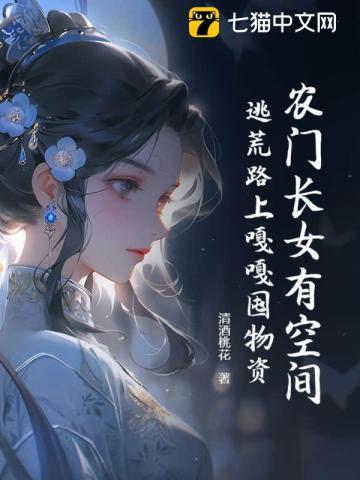 农门长女有空间,逃荒路上嘎嘎囤物资 农门长女有空间,逃荒路上嘎嘎囤物资